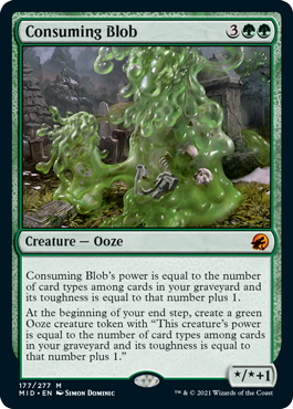 Consuming Blob
 Consuming Blob's power is equal to the number of card types among cards in your graveyard and its toughness is equal to that number plus 1.
At the beginning of your end step, create a green Ooze creature token with "This creature's power is equal to the number of card types among cards in your graveyard and its toughness is equal to that number plus 1."